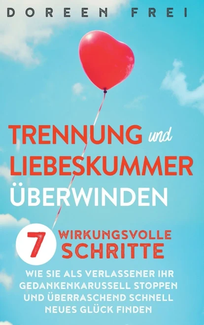 Trennung und Liebeskummer ?berwinden: 7 wirkungsvolle Schritte, wie Sie als Verlassener Ihr Gedankenkarussell stoppen und ?berraschend schnell neues Gl?ck finden (German Edition) - 9781647800734