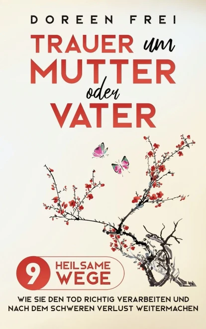 Trauer um Mutter oder Vater: 9 heilsame Wege, wie Sie den Tod richtig verarbeiten und nach dem schweren Verlust weitermachen (German Edition) - 9781647801205