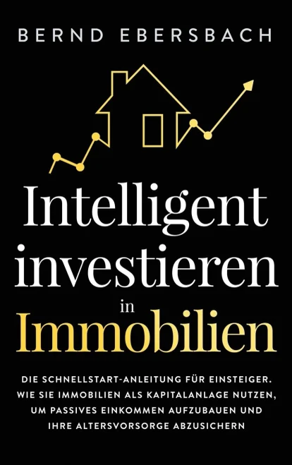 Intelligent investieren in Immobilien: Die Schnellstart-Anleitung f?r Einsteiger. Wie Sie Immobilien als Kapitalanlage nutzen, um passives Einkommen ... Altersvorsorge abzusichern (German Edition) - 9781647800758