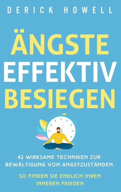 ?ngste effektiv besiegen: 42 wirksame Techniken zur Bew?ltigung von Angstzust?nden. So finden Sie endlich Ihren inneren Frieden (German Edition) - 9781647801601