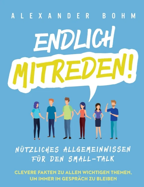 Endlich mitreden!: N?tzliches Allgemeinwissen f?r den Small-Talk. Clevere Fakten zu allen wichtigen Themen, um immer im Gespr?ch zu bleiben (German Edition) - 9781647801588
