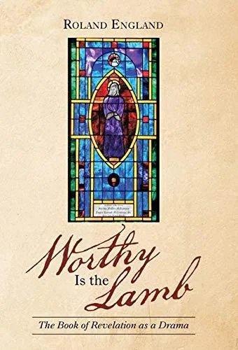 Worthy Is the Lamb: The Book of Revelation as a Drama - 9781664210844