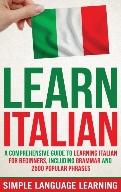 Learn Italian: A Comprehensive Guide to Learning Italian for Beginners, Including Grammar and 2500 Popular Phrases - 9781647486310