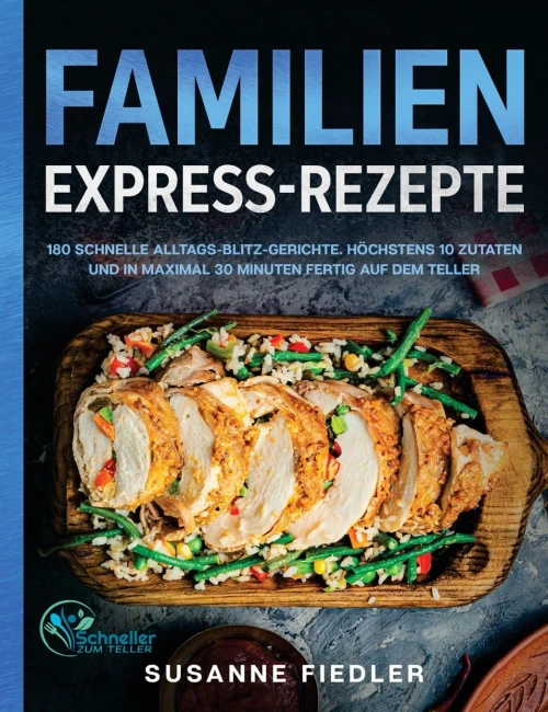 Familien Express-Rezepte: 180 schnelle Alltags-Blitz-Gerichte. H÷chstens 10 Zutaten und in maximal 30 Minuten fertig auf dem Teller (German Edition) - 9781647801786