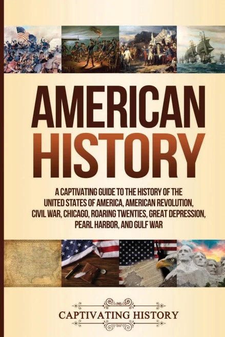 American History: A Captivating Guide to the History of the United States of America, American Revolution, Civil War, Chicago, Roaring Twenties, Great Depression, Pearl Harbor, and Gulf War - 9781647485160