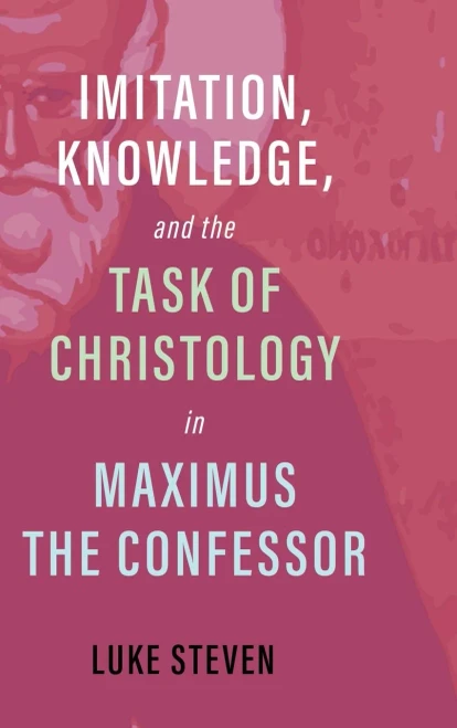 Imitation, Knowledge, and the Task of Christology in Maximus the Confessor - 9781532672804