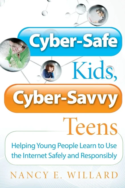 Cyber-Safe Kids, Cyber-Savvy Teens: Helping Young People Learn To Use the Internet Safely and Responsibly