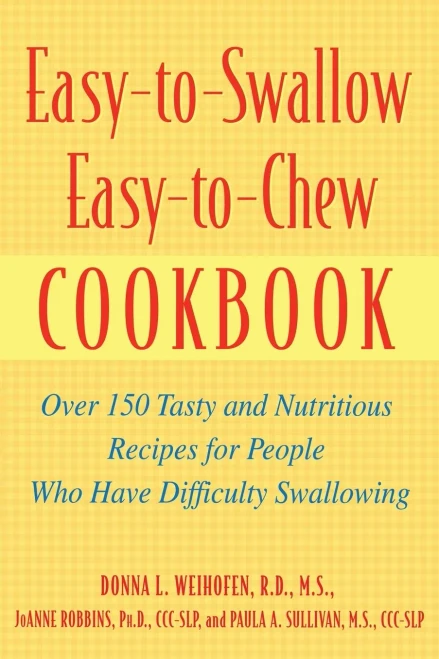 Easy-to-Swallow, Easy-to-Chew Cookbook: Over 150 Tasty And Nutritious Recipes For People Who Have Difficulty Swallowing