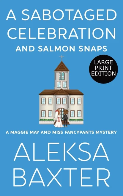 A Sabotaged Celebration and Salmon Snaps (A Maggie May and Miss Fancypants Mystery)