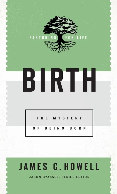 Birth (Pastoring for Life: Theological Wisdom for Ministering Well)