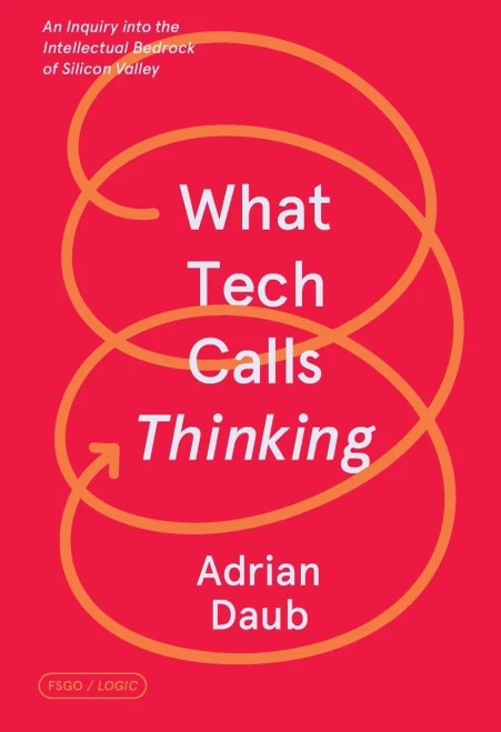 What Tech Calls Thinking: An Inquiry into the Intellectual Bedrock of Silicon Valley (FSG Originals x Logic)