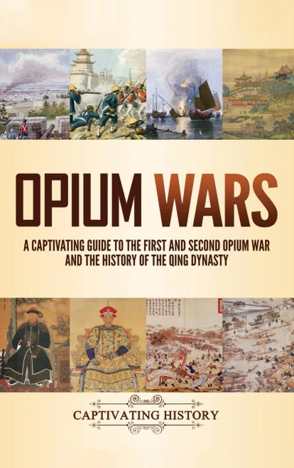 Opium Wars: A Captivating Guide to the First and Second Opium War and the History of the Qing Dynasty