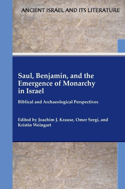 Saul, Benjamin, and the Emergence of Monarchy in Israel: Biblical and Archaeological Perspectives (Ancient Israel and Its Literature)