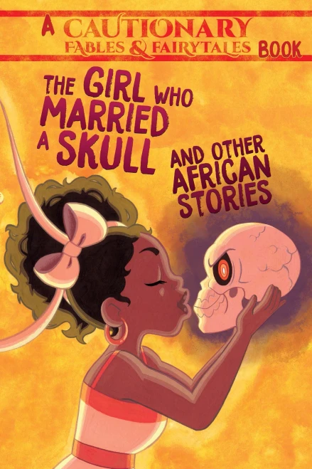 The Girl Who Married a Skull: and Other African Stories (Cautionary Fables and Fairytales)