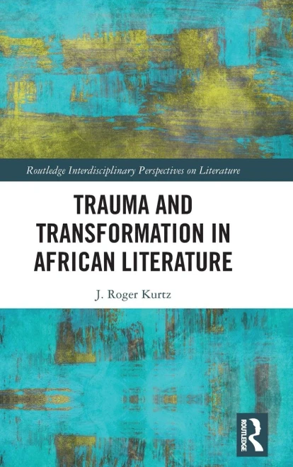 Trauma and Transformation in African Literature (Routledge Interdisciplinary Perspectives on Literature)