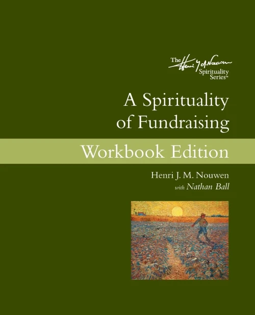 A Spirituality of Fundraising Workbook Edition (The Henri J. M. Nouwen)