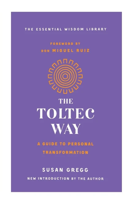 The Toltec Way: A Guide to Personal Transformation (The Essential Wisdom Library)