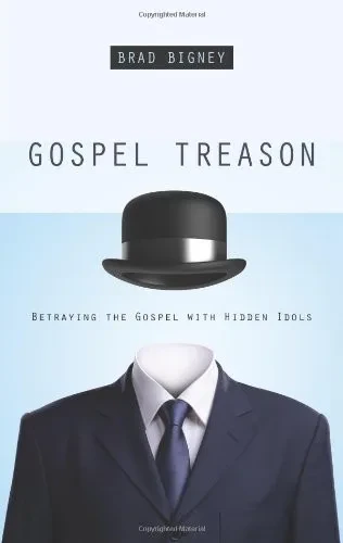 Gospel Treason: Betraying the Gospel With Hidden Idols
