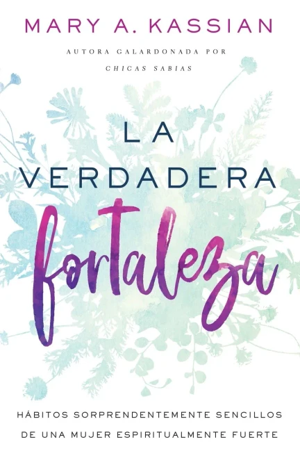La verdadera fortaleza: H�bitos sorprendentemente sencillos de una mujer espiritualmente fuerte (Spanish Edition)