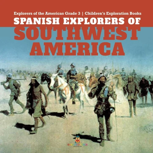 Spanish Explorers of Southwest America - Explorers of the Americas Grade 3 - Children's Exploration Books