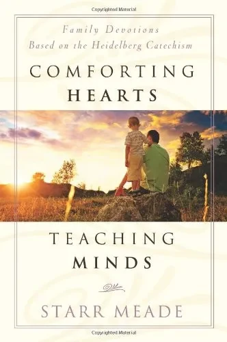 Comforting Hearts, Teaching Minds: Family Devotions Based on the Heidelberg Catachism