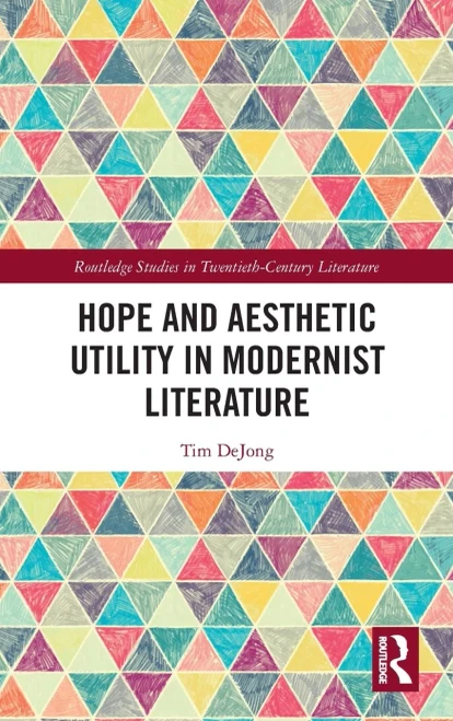 Hope and Aesthetic Utility in Modernist Literature (Routledge Studies in Twentieth-Century Literature)