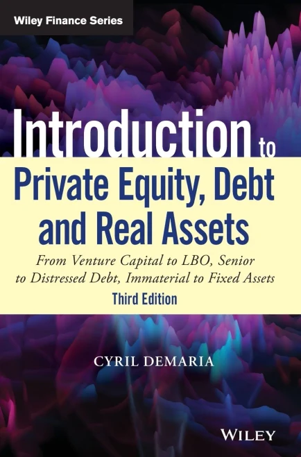 Introduction to Private Equity, Debt and Real Assets: From Venture Capital to LBO, Senior to Distressed Debt, Immaterial to Fixed Assets (Wiley Finance)