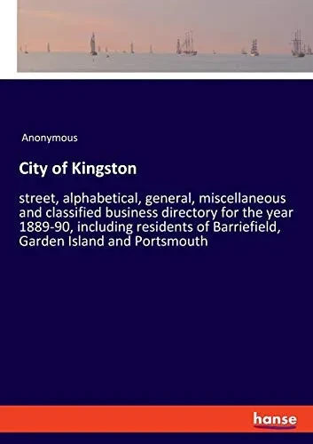 City of Kingston: street, alphabetical, general, miscellaneous and classified business directory for the year 1889-90, including residents of Barriefield, Garden Island and Portsmouth
