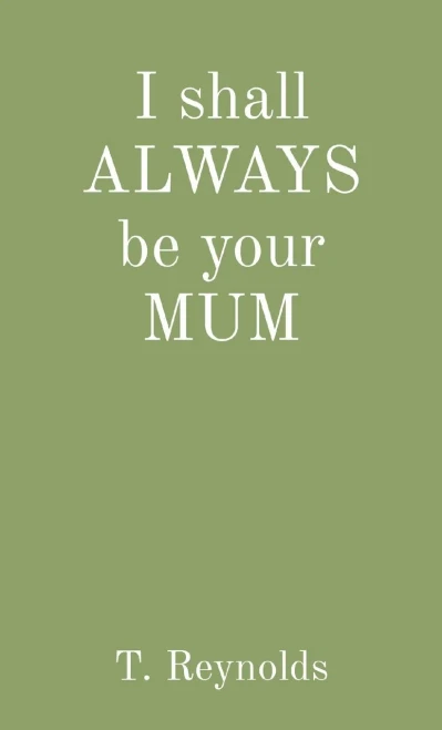 I Shall ALWAYS be Your MUM