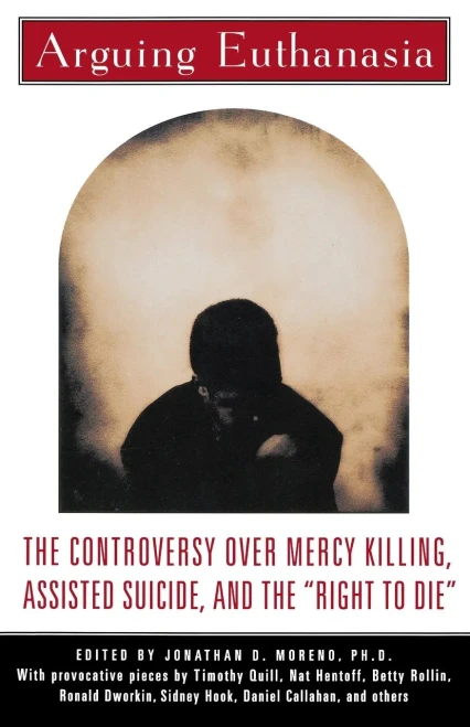 Arguing Euthanasia: The Controversy Over Mercy Killing, Assisted Suicide, And The Right To Die