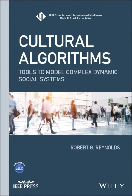 Cultural Algorithms: Tools to Model Complex Dynamic Social Systems (IEEE Press Series on Computational Intelligence)