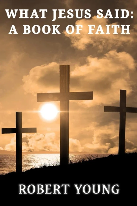 What Jesus Said : A Book Of Faith