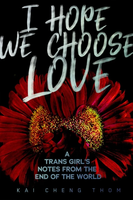I Hope We Choose Love: A Trans Girl�s Notes from the End of the World