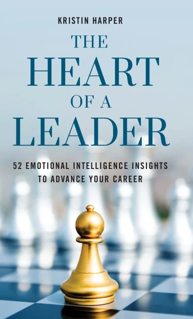 The Heart of a Leader: Fifty-Two Emotional Intelligence Insights to Advance Your Career