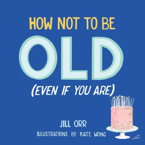 How Not to Be Old (Even When You Are)