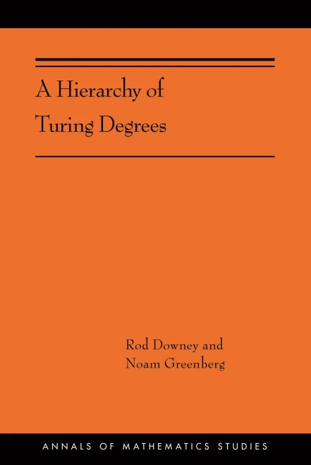 A Hierarchy of Turing Degrees: A Transfinite Hierarchy of Lowness Notions in the Computably Enumerable Degrees, Unifying Classes, and Natural ... (Annals of Mathematics Studies (385))