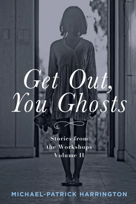 Get Out, You Ghosts: Stories from the Workshops Volume II