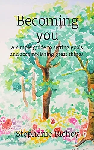 Becoming you: A simple guide to setting goals and accomplishing great things