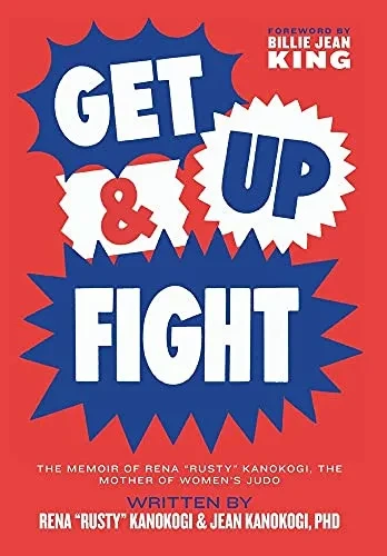 Get Up & Fight: The Memoir of Rena "Rusty" Kanokogi, The Mother of Women's Judo