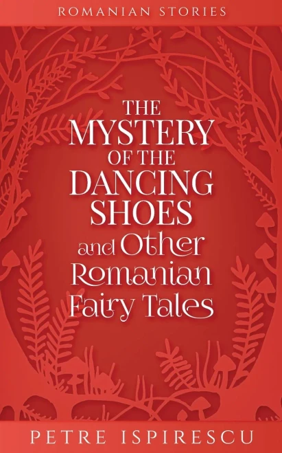 The Mystery of the Dancing Shoes and Other Romanian Fairy Tales
