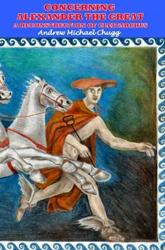 Concerning Alexander the Great: A Reconstruction of Cleitarchus: Second Edition