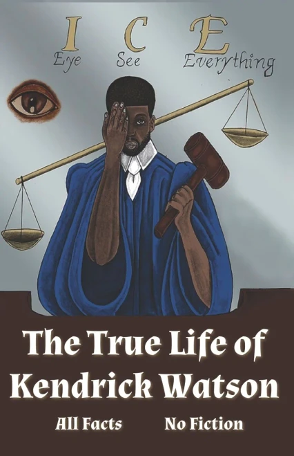 I.C.E. Eye See Everything The True Life of Kendrick Watson: All Facts No Fiction