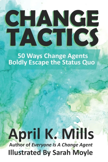 Change Tactics: 50 Ways Change Agents Boldly Escape the Status Quo