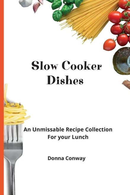 Slow Cooker Dishes: An Unmissable Recipe Collection For your Lunch