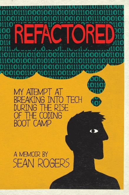 Refactored: My Attempt at Breaking into Tech During the Rise of the Coding Boot Camp