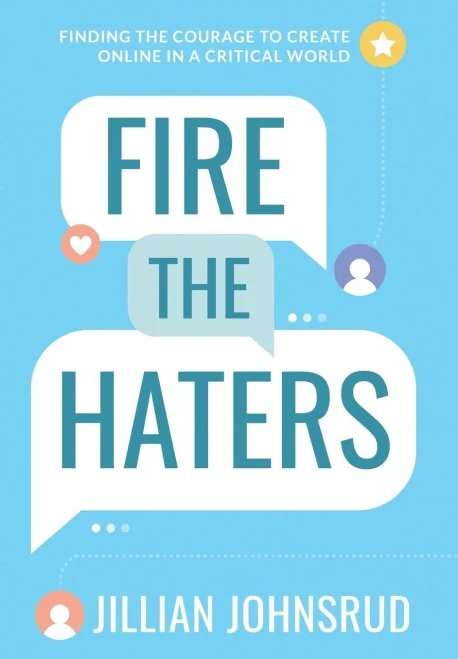 Fire the Haters: Finding Courage to Create Online in a Critical World (Hardback)