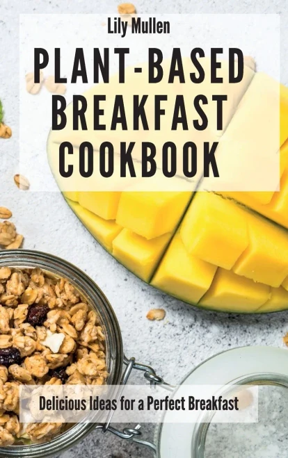 Plant-Based Breakfast Cookbook: Delicious Ideas for a Perfect Breakfast (Hardback)