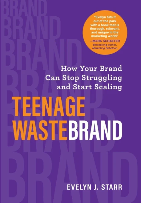 Teenage Wastebrand: How Your Brand Can Stop Struggling and Start Scaling (9781736287200)