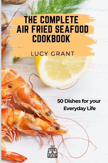 The Complete Air Fried Seafood Cookbook: 50 Dishes for your Everyday Life (9781802770810)