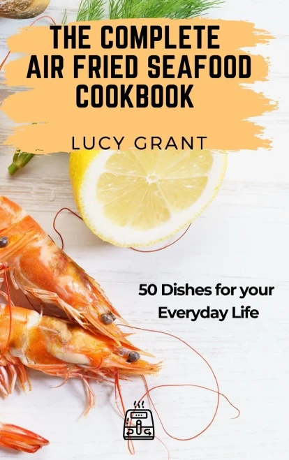The Complete Air Fried Seafood Cookbook: 50 Dishes for your Everyday Life (9781802770827)